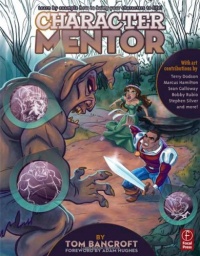 Character Mentor: Learn by Example to Use Expressions, Poses, and Staging to Bring Your Characters to Life Character Mentor: Learn by Example to Use Expressions, Poses, and Staging to Bring Your Characters to Life