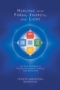 Healing With Form, Energy, And Light: The Five Elements In Tibetan Shamanism, Tantra, And Dzogchen