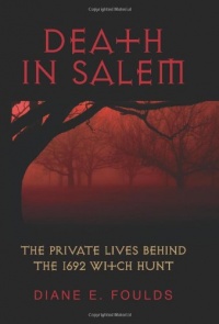 Death in Salem: The Private Lives behind the 1692 Witch Hunt Death in Salem: The Private Lives behind the 1692 Witch Hunt