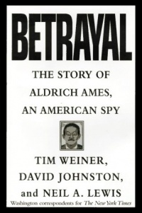 Betrayal:: The Story of Aldrich Ames, an American Spy Betrayal:: The Story of Aldrich Ames, an American Spy