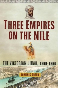 Three Empires on the Nile: The Victorian Jihad, 1869-1899 Three Empires on the Nile: The Victorian Jihad, 1869-1899