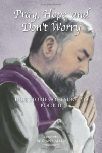 Pray, Hope, and Don't Worry: True Stories of Padre Pio Book II Pray, Hope, and Don't Worry: True Stories of Padre Pio Book II