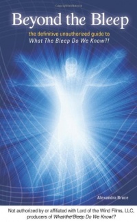 Beyond the Bleep: The Definitive Unauthorized Guide to What the Bleep Do We Know!? (Disinformation Movie & Book Guides) Beyond the Bleep: The Definitive Unauthorized Guide to What the Bleep Do We Know!? (Disinformation Movie & Book Guides)