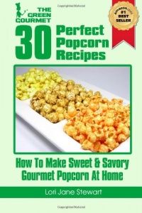 30 Perfect Popcorn Recipes : How to Make Sweet & Savory Gourmet Popcorn at Home (Volume 1) 30 Perfect Popcorn Recipes : How to Make Sweet & Savory Gourmet Popcorn at Home (Volume 1)