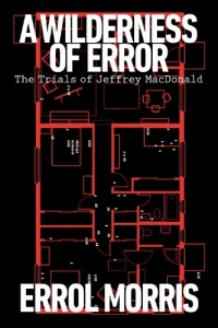 A Wilderness of Error: The Trials of Jeffrey MacDonald A Wilderness of Error: The Trials of Jeffrey MacDonald