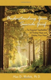 Understanding Your Suicide Grief: Ten Essential Touchstones for Finding Hope and Healing Your Heart (Understanding Your Grief) Understanding Your Suicide Grief: Ten Essential Touchstones for Finding Hope and Healing Your Heart (Understanding Your Grief)