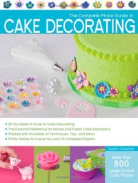 The Complete Photo Guide to Cake Decorating The Complete Photo Guide to Cake Decorating