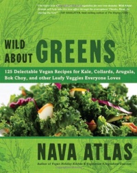 Wild About Greens: 125 Delectable Vegan Recipes for Kale, Collards, Arugula, Bok Choy, and other Leafy Veggies Everyone Loves Wild About Greens: 125 Delectable Vegan Recipes for Kale, Collards, Arugula, Bok Choy, and other Leafy Veggies Everyone Loves