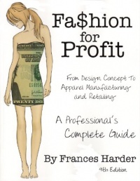 Fashion For Profit: A Professional's Complete Guide to Designing, Manufacturing, & Marketing a Successful Line and Retailing Fashion For Profit: A Professional's Complete Guide to Designing, Manufacturing, & Marketing a Successful Line and Retailing