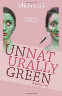 Unnaturally Green: One girl's journey along a yellow brick road less traveled Unnaturally Green: One girl's journey along a yellow brick road less traveled
