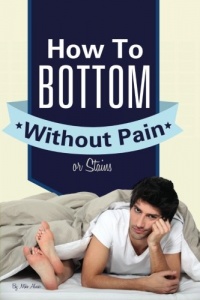 Gay Anal Sex: How To Bottom Without Pain Or Stains Gay Anal Sex: How To Bottom Without Pain Or Stains