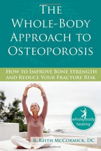 The Whole-Body Approach to Osteoporosis: How to Improve Bone Strength and Reduce Your Fracture Risk (The New Harbinger Whole-Body Healing Series) The Whole-Body Approach to Osteoporosis: How to Improve Bone Strength and Reduce Your Fracture Risk (The New Harbinger Whole-Body Healing Series)