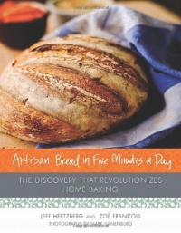 Artisan Bread in Five Minutes a Day: The Discovery That Revolutionizes Home Baking Artisan Bread in Five Minutes a Day: The Discovery That Revolutionizes Home Baking