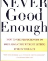 NEVER GOOD ENOUGH: How to use Perfectionism to Your Advantage Without Letting it Ruin Your Life