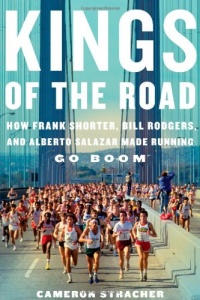 Kings of the Road: How Frank Shorter, Bill Rodgers, and Alberto Salazar Made Running Go Boom Kings of the Road: How Frank Shorter, Bill Rodgers, and Alberto Salazar Made Running Go Boom