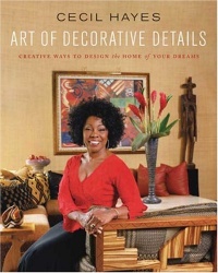 Cecil Hayes Art of Decorative Details: Creative Ways to Design the Home of Your Dreams Cecil Hayes Art of Decorative Details: Creative Ways to Design the Home of Your Dreams