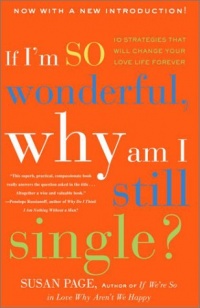 If I'm So Wonderful, Why Am I Still Single?: Ten Strategies That Will Change Your Love Life Forever If I'm So Wonderful, Why Am I Still Single?: Ten Strategies That Will Change Your Love Life Forever