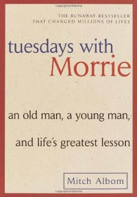 Tuesdays with Morrie: An Old Man, a Young Man, and Life's Greatest Lesson Tuesdays with Morrie: An Old Man, a Young Man, and Life's Greatest Lesson