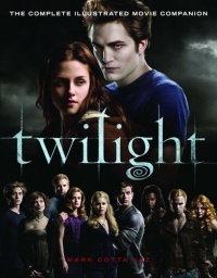 Twilight: The Complete Illustrated Movie Companion Twilight: The Complete Illustrated Movie Companion