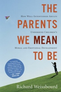 The Parents We Mean To Be: How Well-Intentioned Adults Undermine Children's Moral and Emotional Development The Parents We Mean To Be: How Well-Intentioned Adults Undermine Children's Moral and Emotional Development