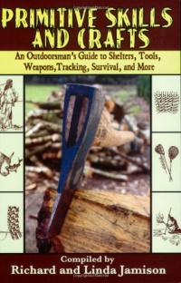 Primitive Skills and Crafts: An Outdoorsman's Guide to Shelters, Tools, Weapons, Tracking, Survival, and More Primitive Skills and Crafts: An Outdoorsman's Guide to Shelters, Tools, Weapons, Tracking, Survival, and More