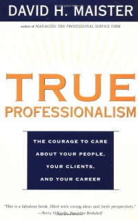 TRUE PROFESSIONALISM : The Courage to Care About Your People, Your Clients, and Your Career TRUE PROFESSIONALISM : The Courage to Care About Your People, Your Clients, and Your Career
