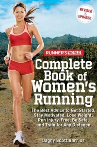 Runner's World Complete Book of Women's Running: The Best Advice to Get Started, Stay Motivated, Lose Weight, Run Injury-Free, Be Safe, and Train for Any Distance (Runner's World Complete Books)