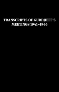 Transcripts of Gurdjieff's Meetings 1941-1946 Transcripts of Gurdjieff's Meetings 1941-1946