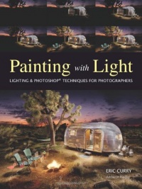 Painting with Light: Lighting & Photoshop Techniques for Photographers