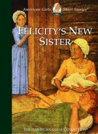 Felicity's New Sister (American Girls Short Stories) Felicity's New Sister (American Girls Short Stories)