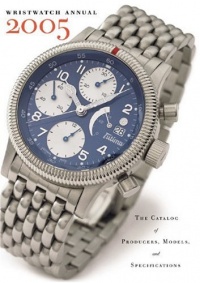 Wristwatch Annual 2005: The Catalog of Producers, Models, and Specifications Wristwatch Annual 2005: The Catalog of Producers, Models, and Specifications