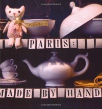 Paris: Made by Hand: 50 Shops Where Decorators and Stylists Source the Chic & Unique Paris: Made by Hand: 50 Shops Where Decorators and Stylists Source the Chic & Unique