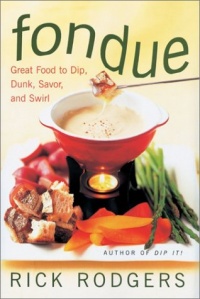 Fondue: Great Food To Dip, Dunk, Savor, And Swirl Fondue: Great Food To Dip, Dunk, Savor, And Swirl