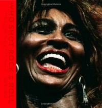 Who Shot Rock and Roll: A Photographic History, 1955-Present Who Shot Rock and Roll: A Photographic History, 1955-Present