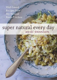 Super Natural Every Day: Well-Loved Recipes from My Natural Foods Kitchen Super Natural Every Day: Well-Loved Recipes from My Natural Foods Kitchen