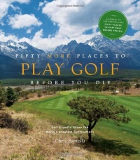 Fifty More Places to Play Golf Before You Die: Golf Experts Share the World's Greatest Destinations (Fifty Places Series) Fifty More Places to Play Golf Before You Die: Golf Experts Share the World's Greatest Destinations (Fifty Places Series)