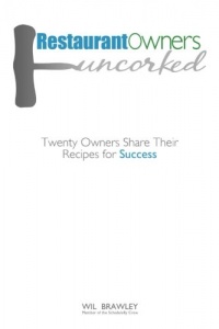 Restaurant Owners Uncorked: Twenty Owners Share Their Recipes for Success Restaurant Owners Uncorked: Twenty Owners Share Their Recipes for Success
