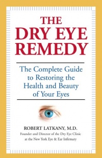The Dry Eye Remedy: The Complete Guide to Restoring the Health and Beauty of Your Eyes The Dry Eye Remedy: The Complete Guide to Restoring the Health and Beauty of Your Eyes