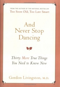 And Never Stop Dancing: Thirty More True Things You Need to Know Now And Never Stop Dancing: Thirty More True Things You Need to Know Now