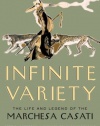 Infinite Variety: The Life and Legend of the Marchesa Casati (Definitive Edition)