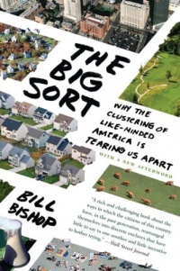 The Big Sort: Why the Clustering of Like-Minded America is Tearing Us Apart The Big Sort: Why the Clustering of Like-Minded America is Tearing Us Apart