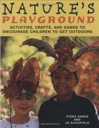 Nature's Playground: Activities, Crafts, and Games to Encourage Children to Get Outdoors Nature's Playground: Activities, Crafts, and Games to Encourage Children to Get Outdoors