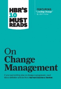 HBR's 10 Must Reads on Change Management (including featured article 'Leading Change,' by John P. Kotter) HBR's 10 Must Reads on Change Management (including featured article 'Leading Change,' by John P. Kotter)