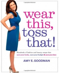 Wear This, Toss That!: Hundreds of Fashion and Beauty Swaps That Save Your Looks, Save Your Budget, and Save You Time Wear This, Toss That!: Hundreds of Fashion and Beauty Swaps That Save Your Looks, Save Your Budget, and Save You Time