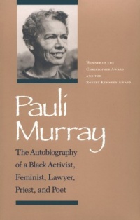 Pauli Murray: The Autobiography of a Black Activist, Feminist, Lawyer, Priest, and Poet Pauli Murray: The Autobiography of a Black Activist, Feminist, Lawyer, Priest, and Poet