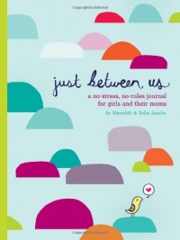 Just Between Us: A No-Stress, No-Rules Journal for Girls and Their Moms Just Between Us: A No-Stress, No-Rules Journal for Girls and Their Moms