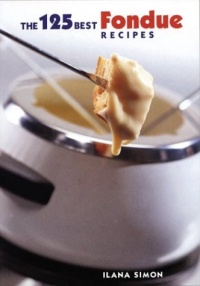 The 125 Best Fondue Recipes The 125 Best Fondue Recipes