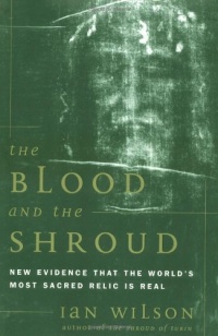 The Blood and the Shroud: NEW EVIDENCE THAT THE WORLD'S MOST SACRED RELIC IS REAL The Blood and the Shroud: NEW EVIDENCE THAT THE WORLD'S MOST SACRED RELIC IS REAL