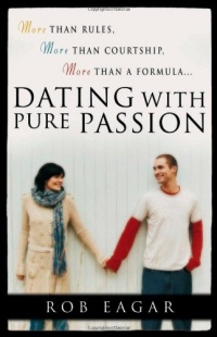 Dating with Pure Passion: More than Rules, More than Courtship, More than a Formula Dating with Pure Passion: More than Rules, More than Courtship, More than a Formula