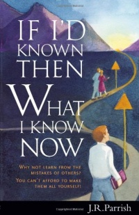 If I'd Known Then What I Know Now: Why Not Learn from the Mistakes of Others? You Can't Afford to Make Them All Yourself! If I'd Known Then What I Know Now: Why Not Learn from the Mistakes of Others? You Can't Afford to Make Them All Yourself!
